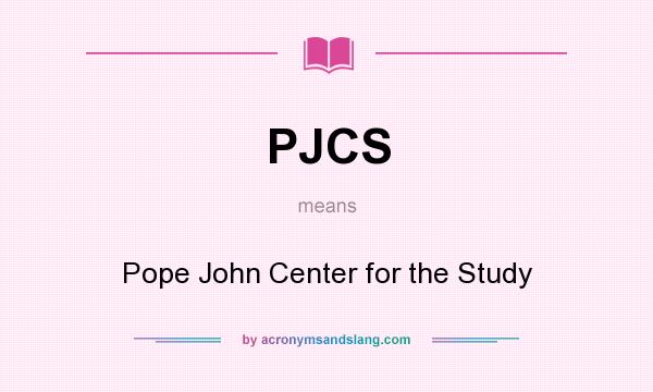 What does PJCS mean? It stands for Pope John Center for the Study