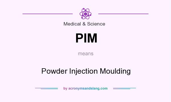 What does PIM mean? It stands for Powder Injection Moulding