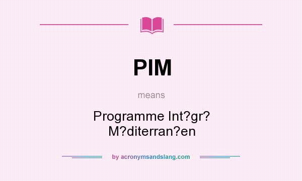 What does PIM mean? It stands for Programme Int?gr? M?diterran?en