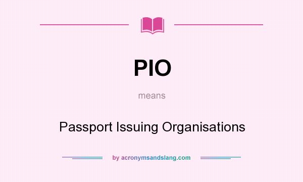 What does PIO mean? It stands for Passport Issuing Organisations