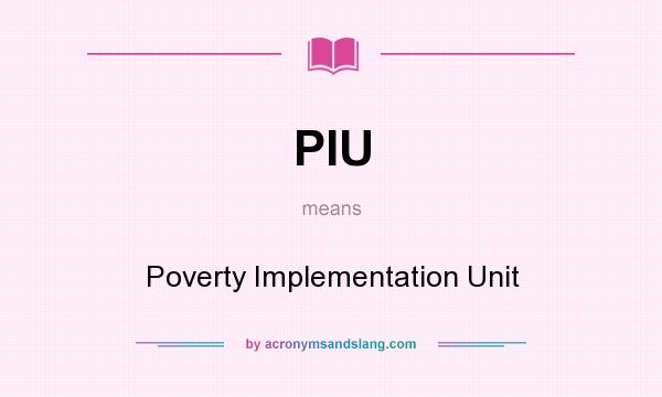 What does PIU mean? It stands for Poverty Implementation Unit