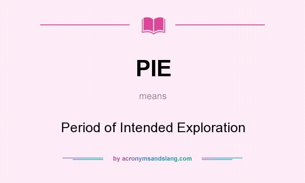 What does PIE mean? It stands for Period of Intended Exploration