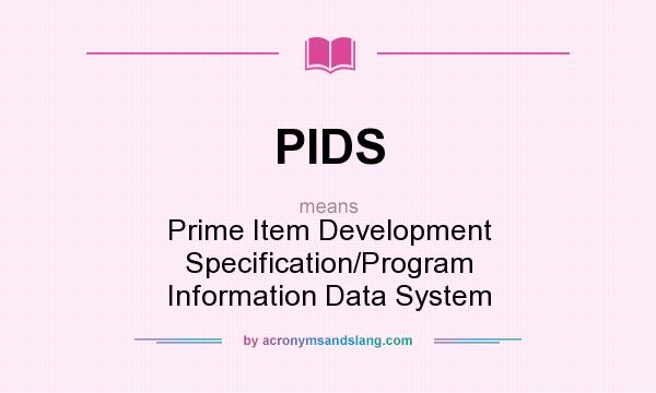 What does PIDS mean? It stands for Prime Item Development Specification/Program Information Data System