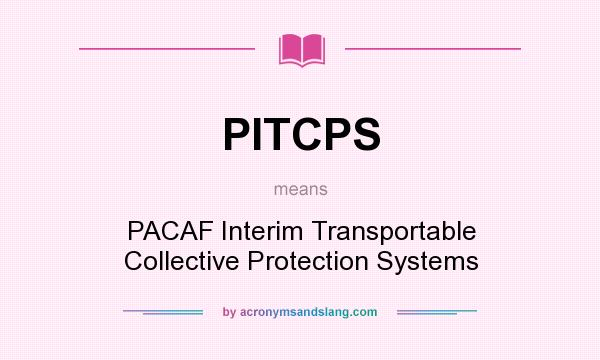 What does PITCPS mean? It stands for PACAF Interim Transportable Collective Protection Systems