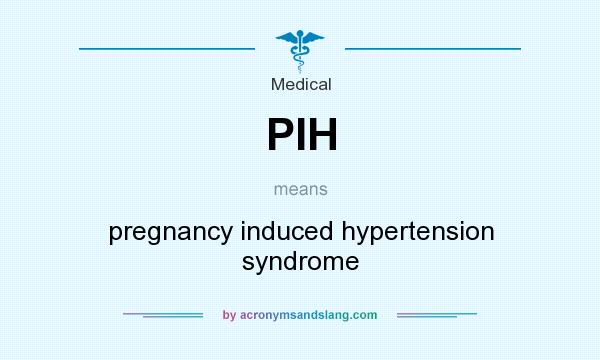 What does PIH mean? It stands for pregnancy induced hypertension syndrome