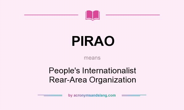 What does PIRAO mean? It stands for People`s Internationalist Rear-Area Organization