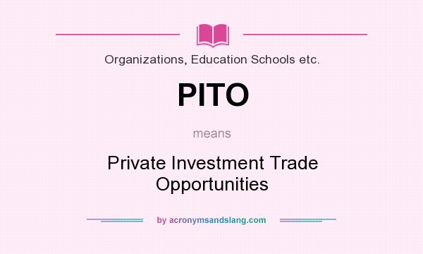 What does PITO mean? It stands for Private Investment Trade Opportunities