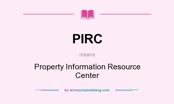 What does PIRC mean? It stands for Property Information Resource Center