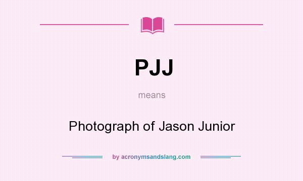 What does PJJ mean? It stands for Photograph of Jason Junior
