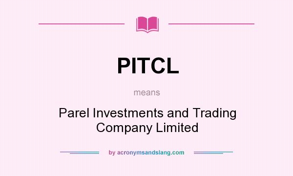 What does PITCL mean? It stands for Parel Investments and Trading Company Limited
