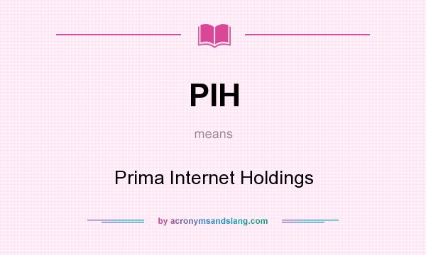 What does PIH mean? It stands for Prima Internet Holdings