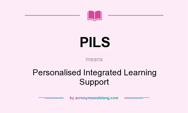 What does PILS mean? It stands for Personalised Integrated Learning Support
