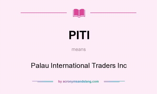 What does PITI mean? It stands for Palau International Traders Inc