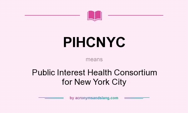 What does PIHCNYC mean? It stands for Public Interest Health Consortium for New York City