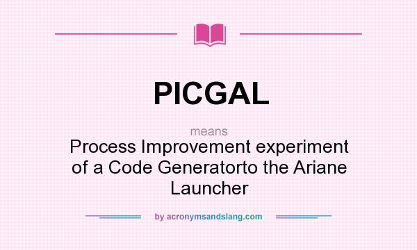 What does PICGAL mean? It stands for Process Improvement experiment of a Code Generatorto the Ariane Launcher