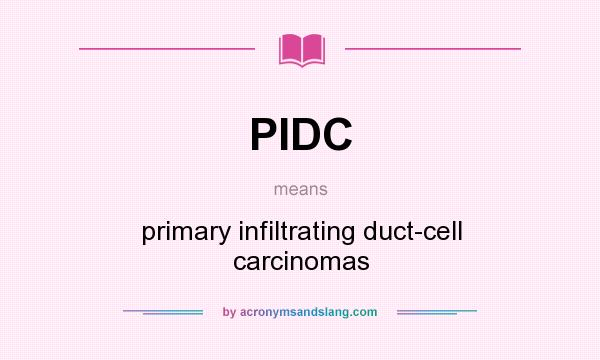 What does PIDC mean? It stands for primary infiltrating duct-cell carcinomas