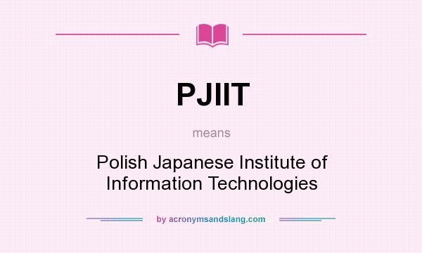 What does PJIIT mean? It stands for Polish Japanese Institute of Information Technologies