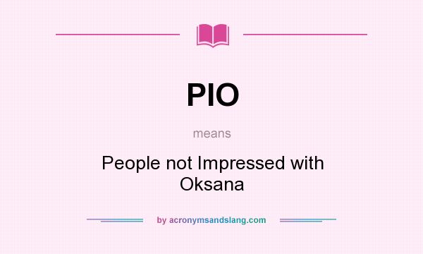 What does PIO mean? It stands for People not Impressed with Oksana