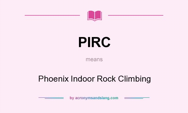 What does PIRC mean? It stands for Phoenix Indoor Rock Climbing