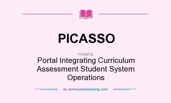 What does PICASSO mean? It stands for Portal Integrating Curriculum Assessment Student System Operations