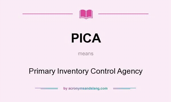 What does PICA mean? It stands for Primary Inventory Control Agency