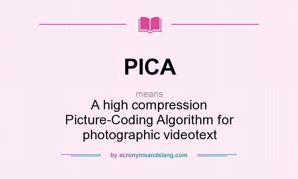What does PICA mean? It stands for A high compression Picture-Coding Algorithm for photographic videotext