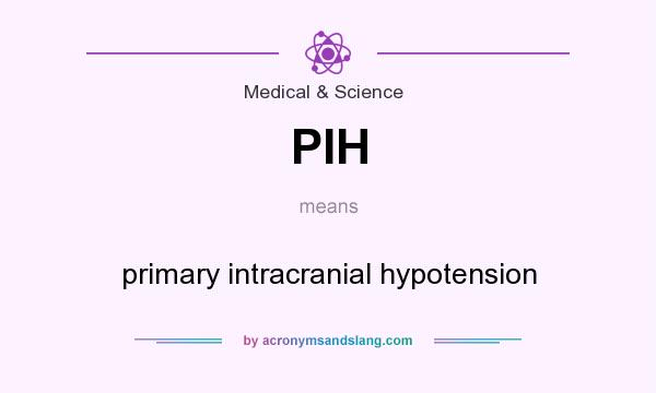 What does PIH mean? It stands for primary intracranial hypotension