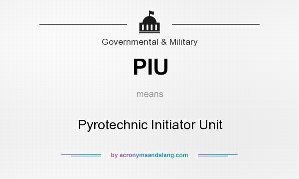 What does PIU mean? It stands for Pyrotechnic Initiator Unit