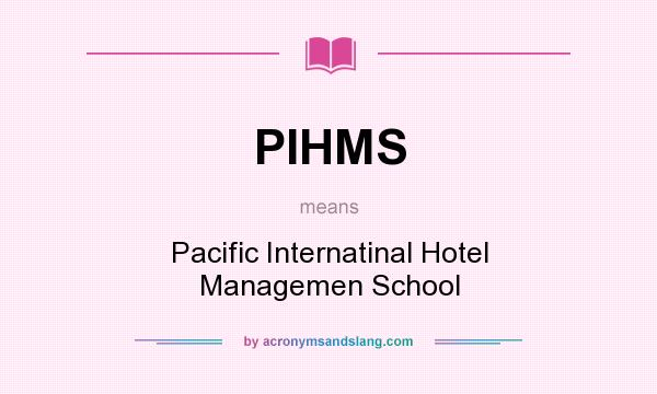 What does PIHMS mean? It stands for Pacific Internatinal Hotel Managemen School