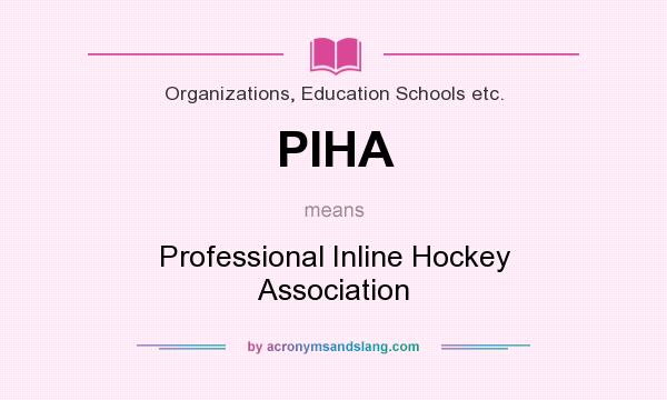 What does PIHA mean? It stands for Professional Inline Hockey Association