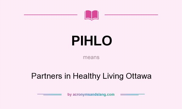What does PIHLO mean? It stands for Partners in Healthy Living Ottawa