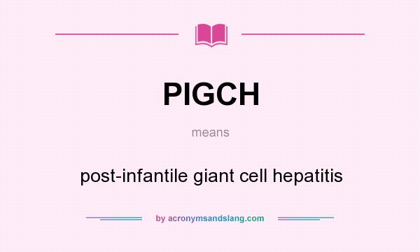 What does PIGCH mean? It stands for post-infantile giant cell hepatitis