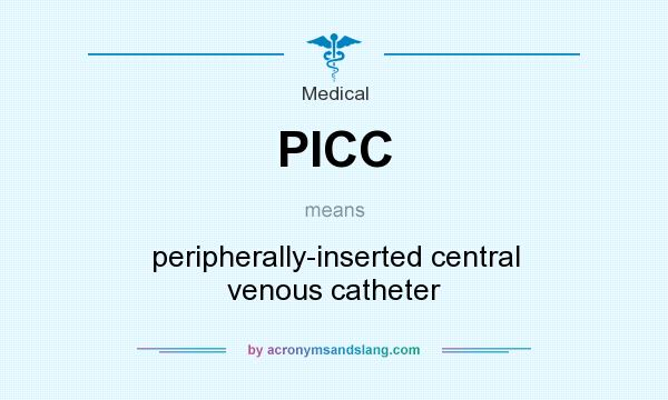 What does PICC mean? It stands for peripherally-inserted central venous catheter