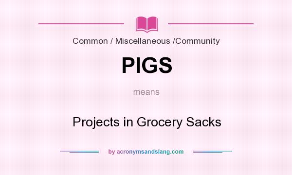 What does PIGS mean? It stands for Projects in Grocery Sacks