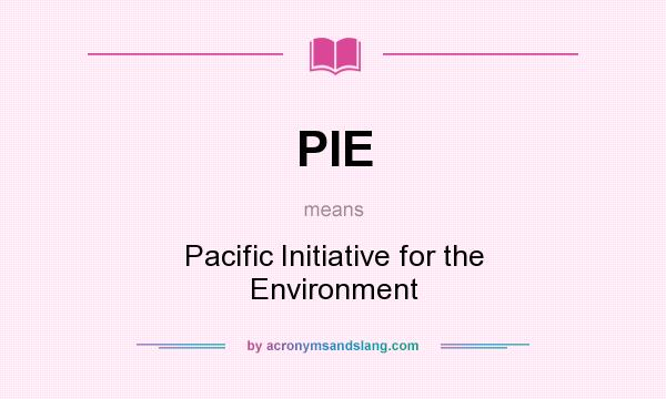 What does PIE mean? It stands for Pacific Initiative for the Environment