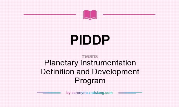 What does PIDDP mean? It stands for Planetary Instrumentation Definition and Development Program