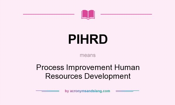 What does PIHRD mean? It stands for Process Improvement Human Resources Development