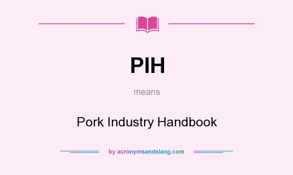 What does PIH mean? It stands for Pork Industry Handbook