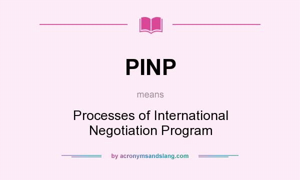 What does PINP mean? It stands for Processes of International Negotiation Program