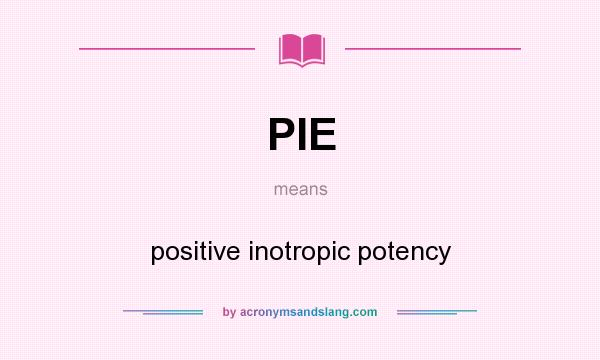 What does PIE mean? It stands for positive inotropic potency