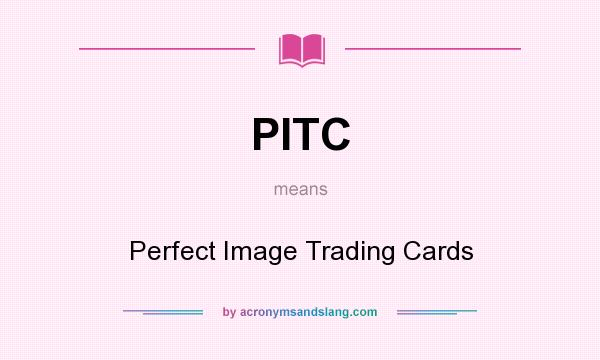 What does PITC mean? It stands for Perfect Image Trading Cards