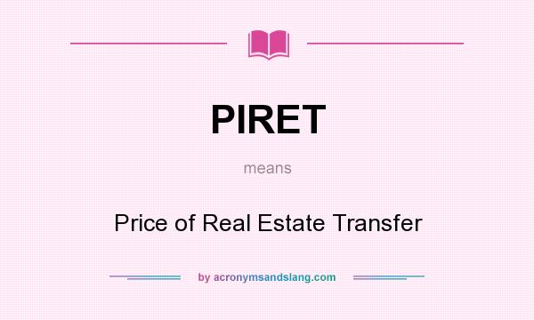 What does PIRET mean? It stands for Price of Real Estate Transfer