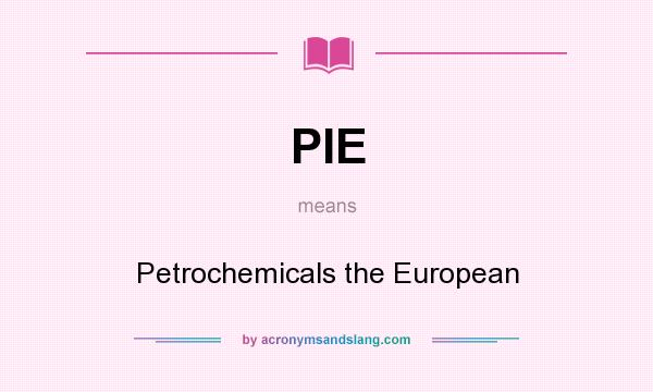 What does PIE mean? It stands for Petrochemicals the European
