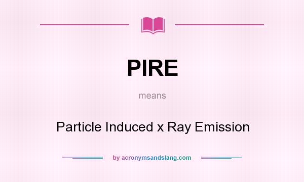What does PIRE mean? It stands for Particle Induced x Ray Emission