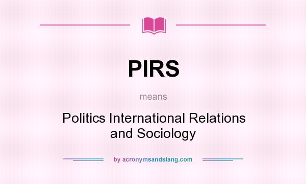 What does PIRS mean? It stands for Politics International Relations and Sociology