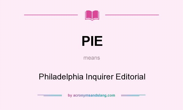 What does PIE mean? It stands for Philadelphia Inquirer Editorial