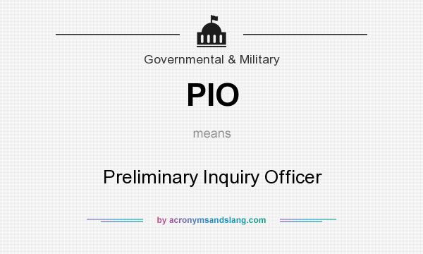 What does PIO mean? It stands for Preliminary Inquiry Officer