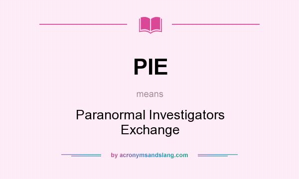 What does PIE mean? It stands for Paranormal Investigators Exchange
