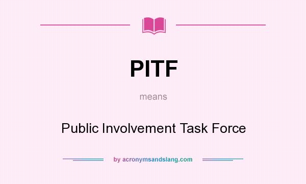 What does PITF mean? It stands for Public Involvement Task Force