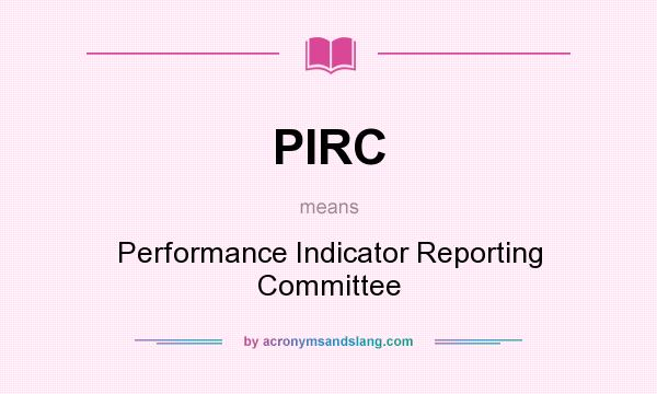 What does PIRC mean? It stands for Performance Indicator Reporting Committee